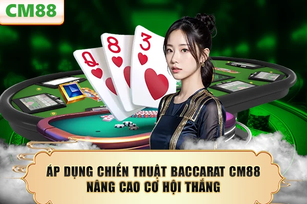 Áp dụng chiến thuật baccarat CM88 nâng cao cơ hội thắng