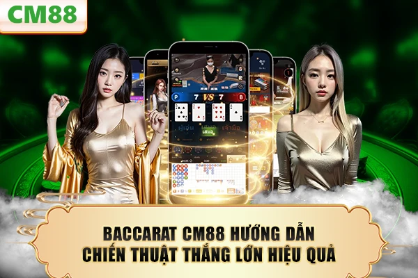 Baccarat CM88 – Hướng Dẫn Chiến Thuật Thắng Lớn Hiệu Quả