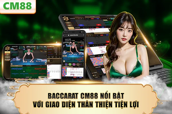 Baccarat CM88 nổi bật với giao diện thân thiện tiện lợi
