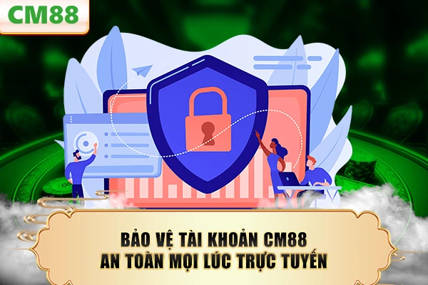 Bảo vệ tài khoản CM88 an toàn mọi lúc trực tuyến