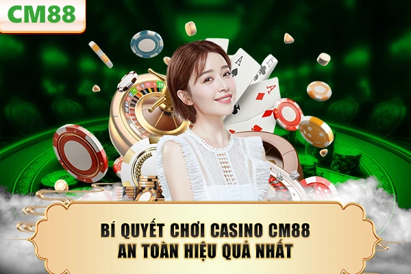 Bí quyết chơi casino CM88 an toàn hiệu quả nhất