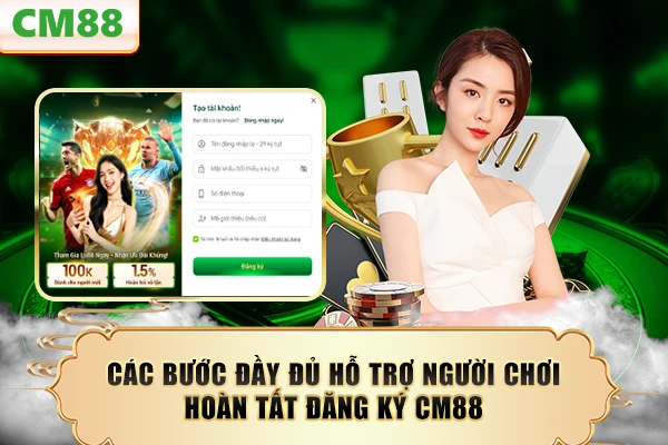 Các bước đầy đủ hỗ trợ người chơi hoàn tất đăng ký CM88