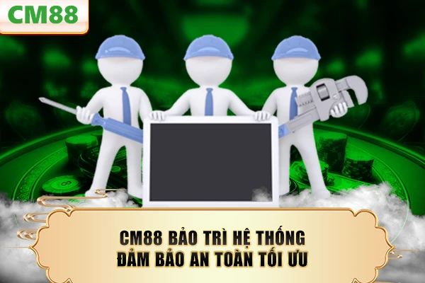 CM88 bảo trì hệ thống đảm bảo an toàn tối ưu