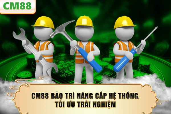 CM88 Bảo Trì - Nâng Cấp Hệ Thống, Tối Ưu Trải Nghiệm 