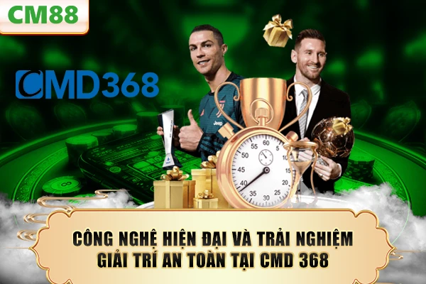 Công nghệ hiện đại và trải nghiệm giải trí an toàn tại CMD 368