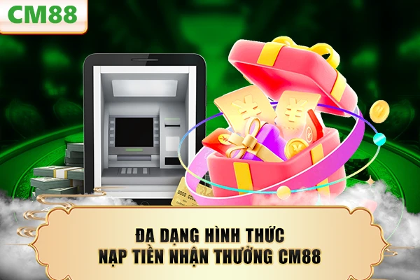 Đa dạng hình thức nạp tiền nhận thưởng CM88