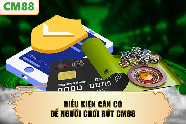 Điều kiện cần có để người chơi rút CM88