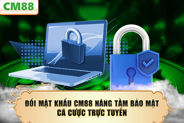 Đổi Mật Khẩu CM88 - Nâng Tầm Bảo Mật Cá Cược Trực Tuyến