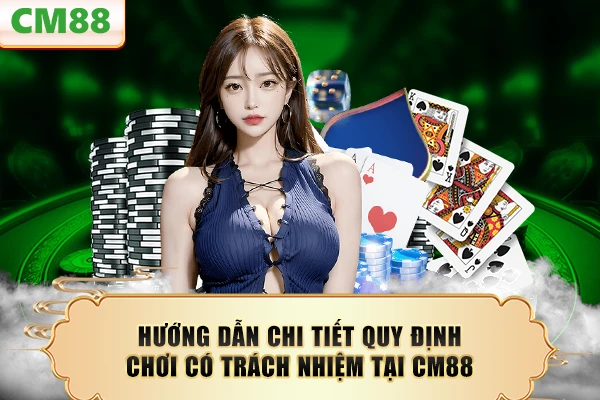 Hướng dẫn chi tiết quy định chơi có trách nhiệm CM88