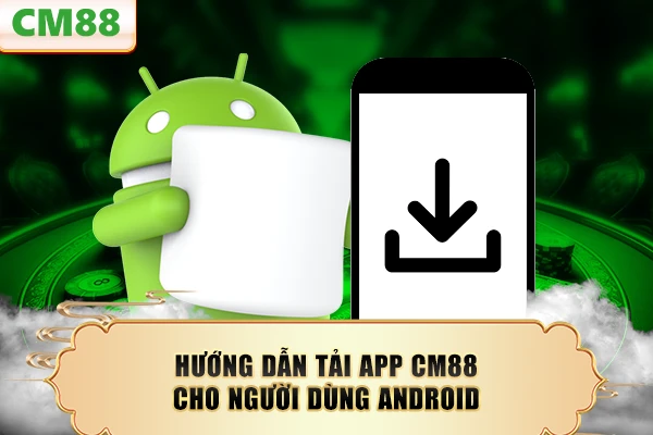 Hướng dẫn tải app CM88 cho người dùng Android