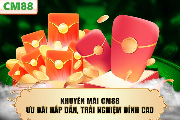 Khuyến mãi CM88 hấp dẫn nâng cao trải nghiệm người chơi