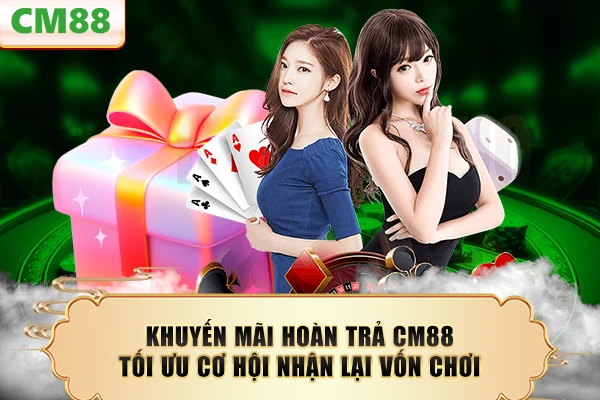 Khuyến Mãi Hoàn Trả CM88 - Tối Ưu Cơ Hội Nhận Lại Vốn Chơi