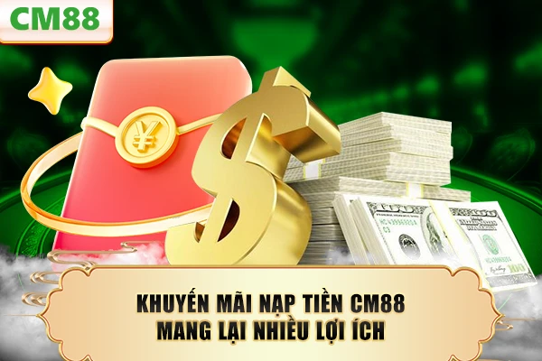 Khuyến mãi nạp tiền CM88 mang lại nhiều lợi ích