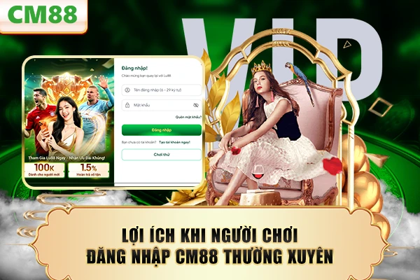 Lợi ích khi người chơi đăng nhập CM88 thường xuyên