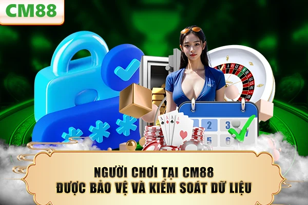 Người chơi tại CM88 được bảo vệ và kiểm soát dữ liệu
