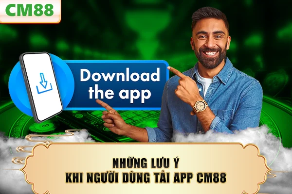 Những lưu ý khi người dùng tải app CM88