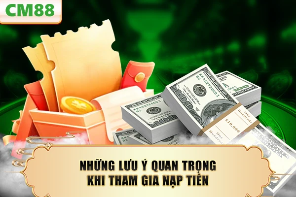 Những lưu ý quan trọng khi tham gia nạp tiền