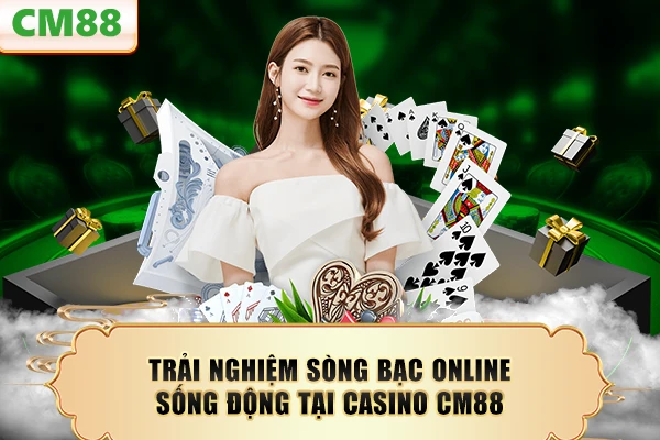 Trải nghiệm sòng bạc online sống động tại casino CM88