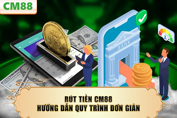 Rút Tiền CM88 – Hướng Dẫn Quy Trình Đơn Giản