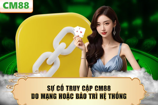 Sự cố truy cập CM88 do mạng hoặc bảo trì hệ thống