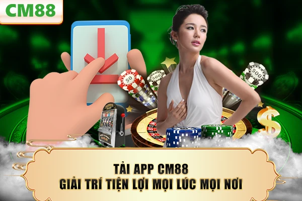Tải App CM88 – Giải Trí Tiện Lợi Mọi Lúc Mọi Nơi