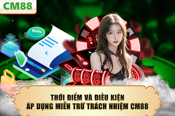 Thời điểm và điều kiện áp dụng miễn trừ trách nhiệm CM88