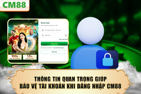 Thông tin quan trọng giúp bảo vệ tài khoản khi đăng nhập CM88