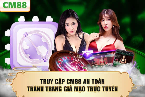 Truy cập CM88 an toàn tránh trang giả mạo trực tuyến